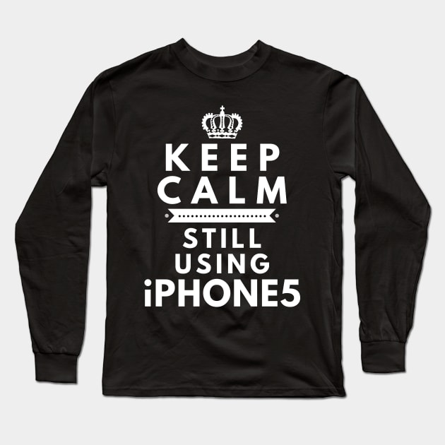 Keep Calm, Still Using iPhone 5 Long Sleeve T-Shirt by Merch4Days